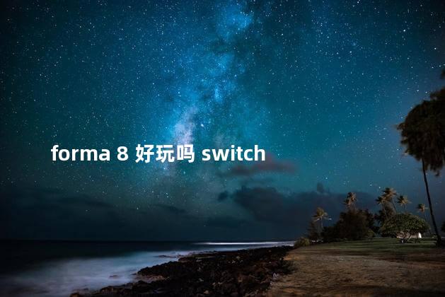 forma 8 好玩吗 switch马车8好玩吗